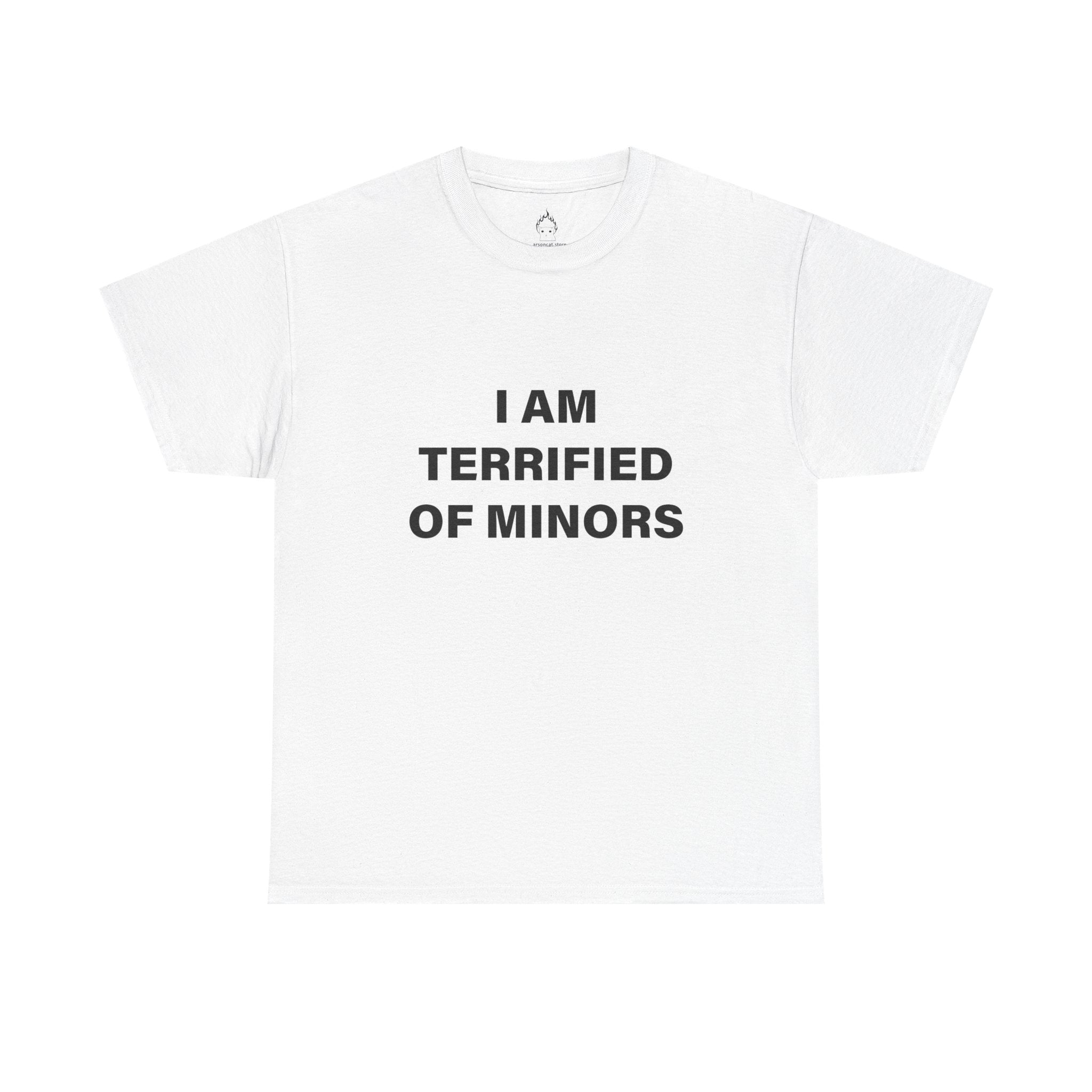 I AM TERRIFIED OF MINORS T-SHIRT