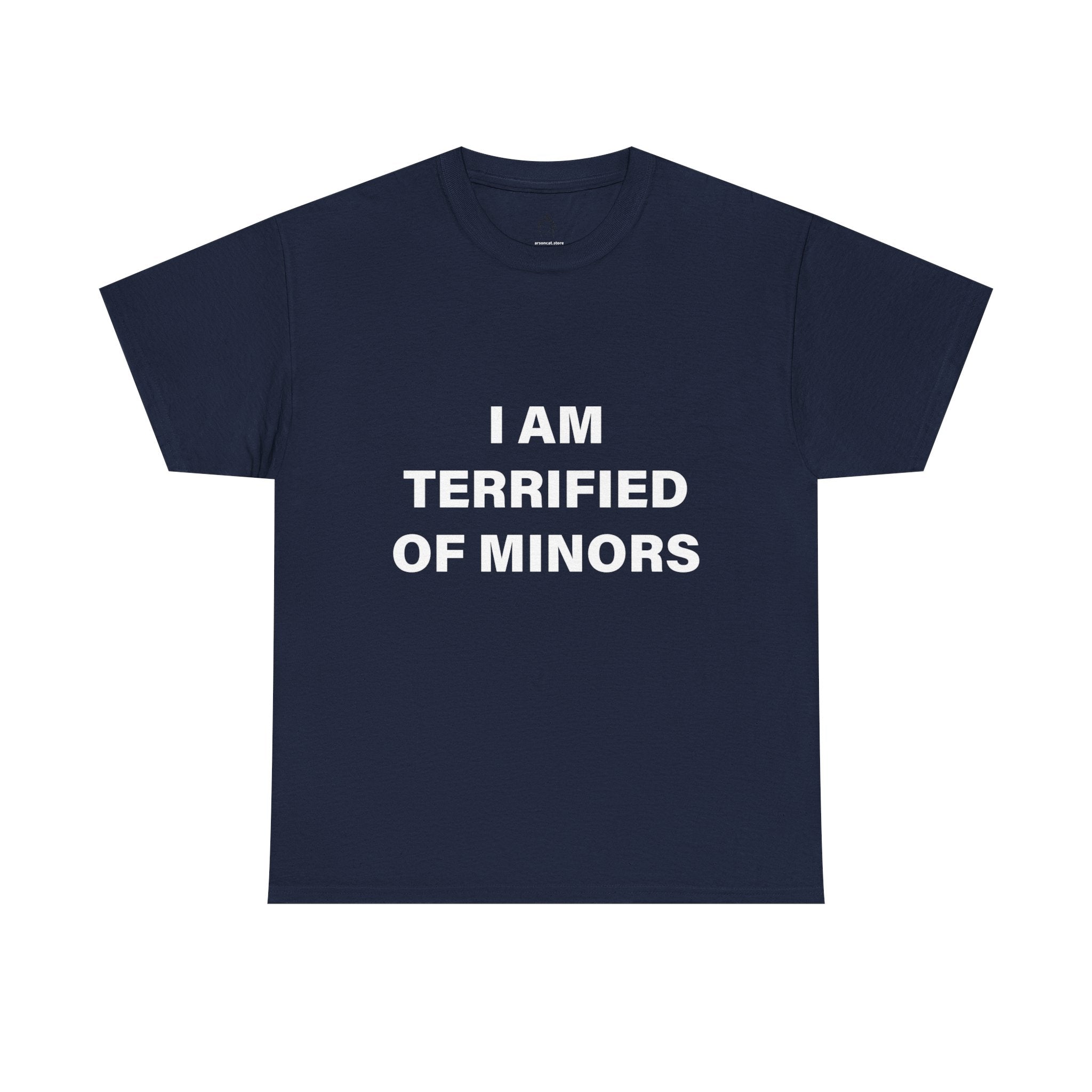 I AM TERRIFIED OF MINORS T-SHIRT