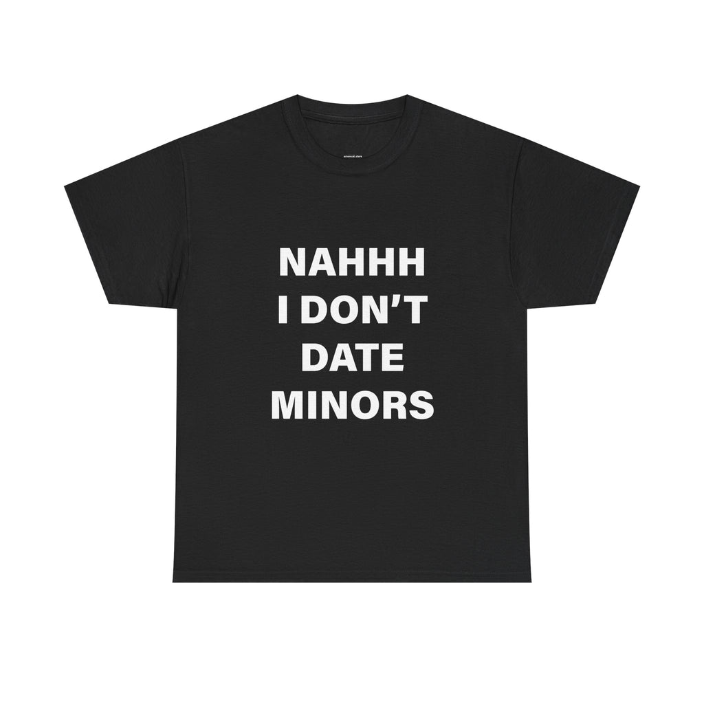 NAH I DON'T DATE MINORS TEE