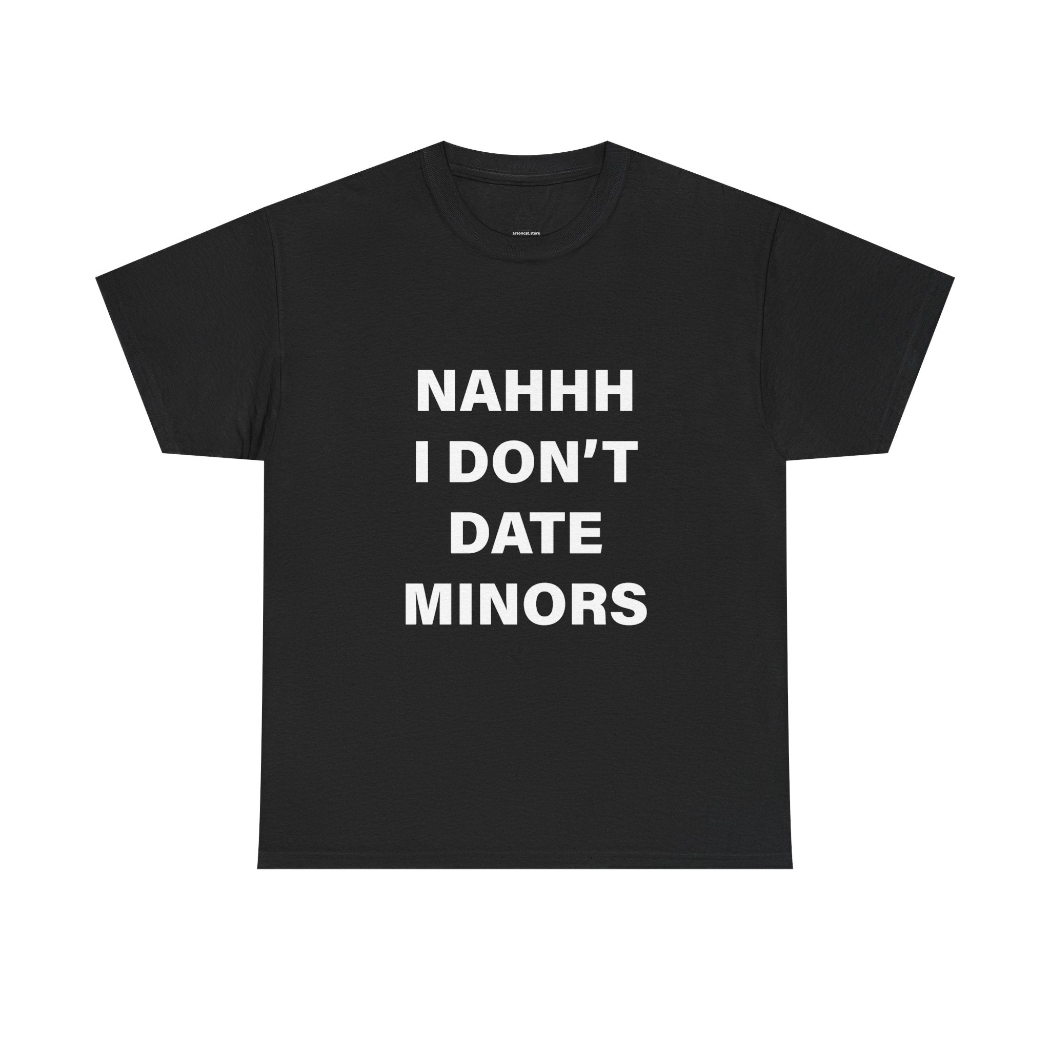 NAH I DON'T DATE MINORS TEE