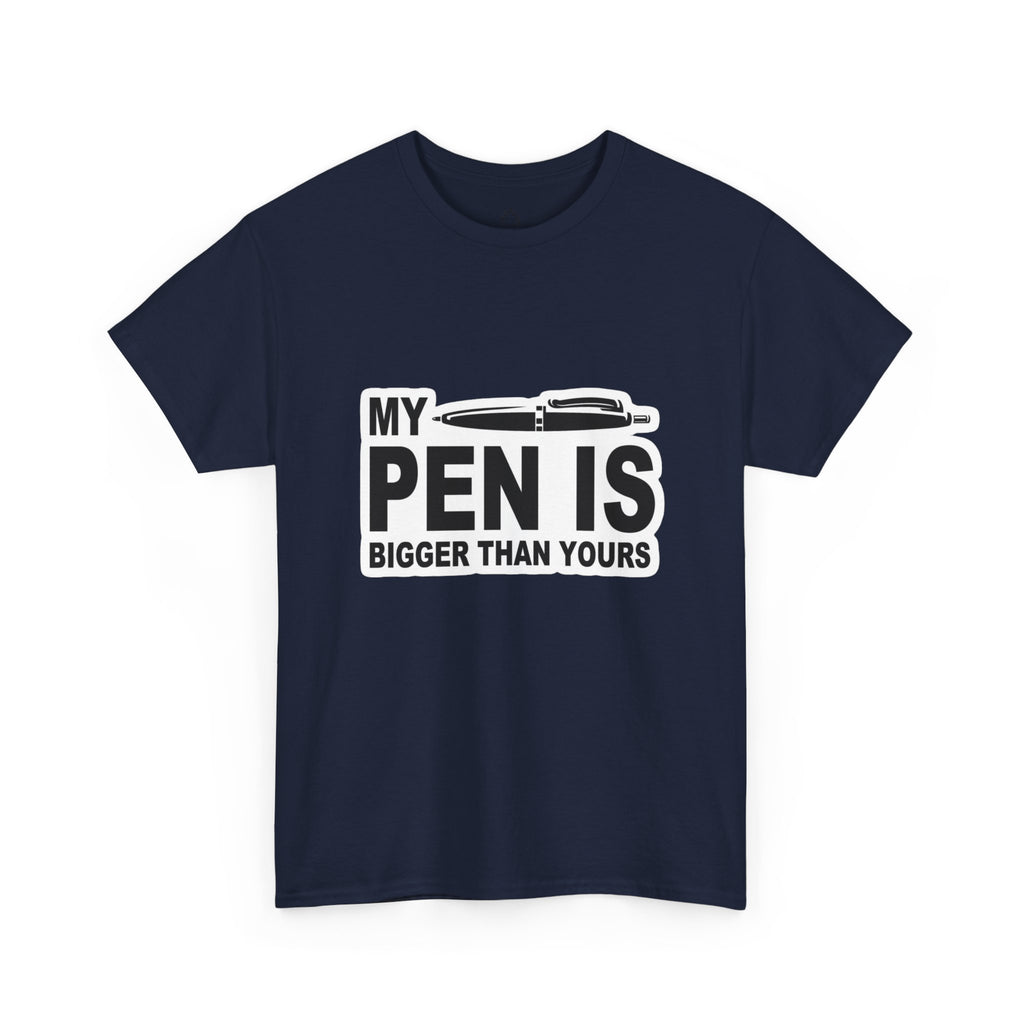 MY PEN IS BIGGER THAN YOURS TEE