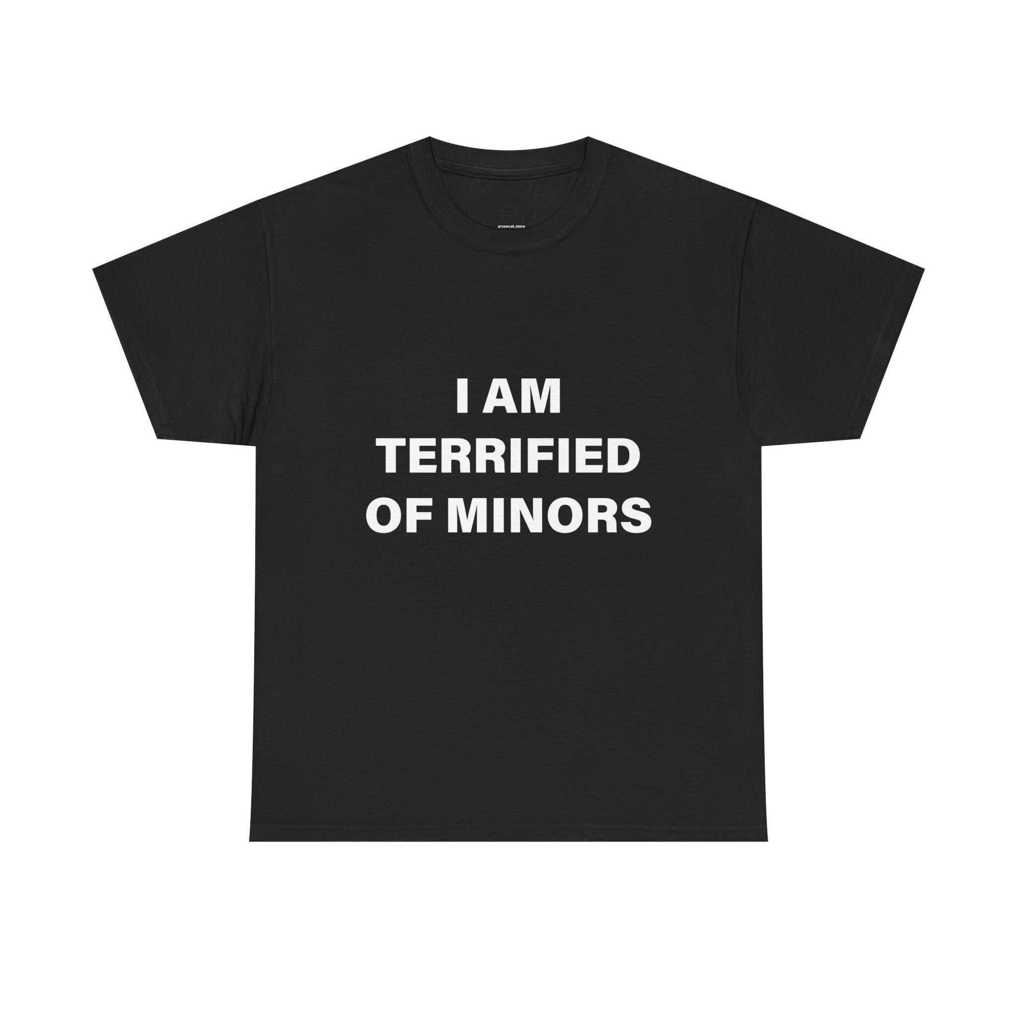 I AM TERRIFIED OF MINORS T-SHIRT